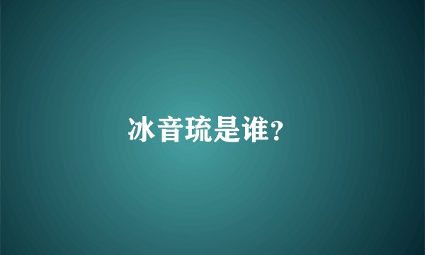 冰音琉是谁？