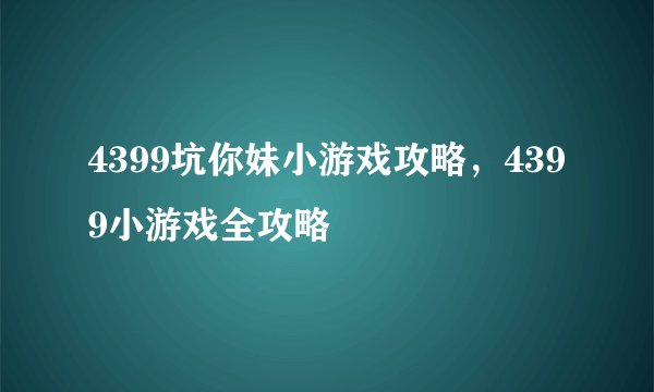 4399坑你妹小游戏攻略，4399小游戏全攻略