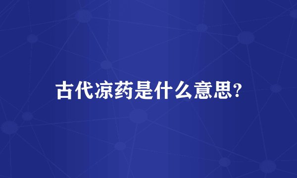 古代凉药是什么意思?