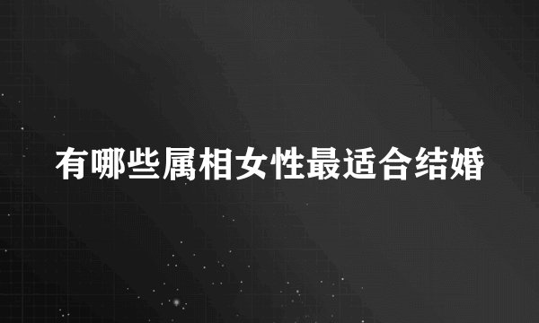 有哪些属相女性最适合结婚