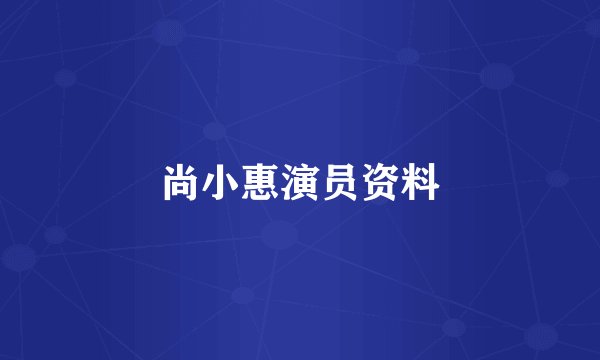 尚小惠演员资料