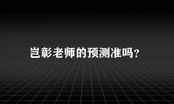岂彰老师的预测准吗？