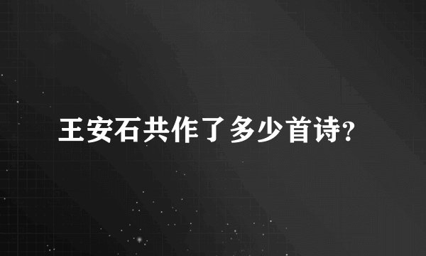 王安石共作了多少首诗？