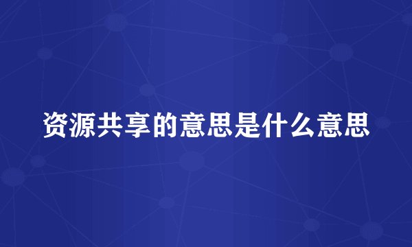 资源共享的意思是什么意思