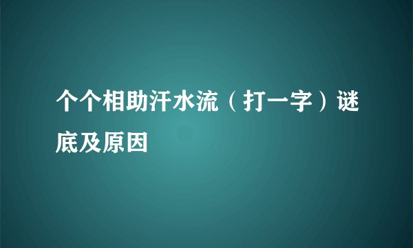 个个相助汗水流（打一字）谜底及原因