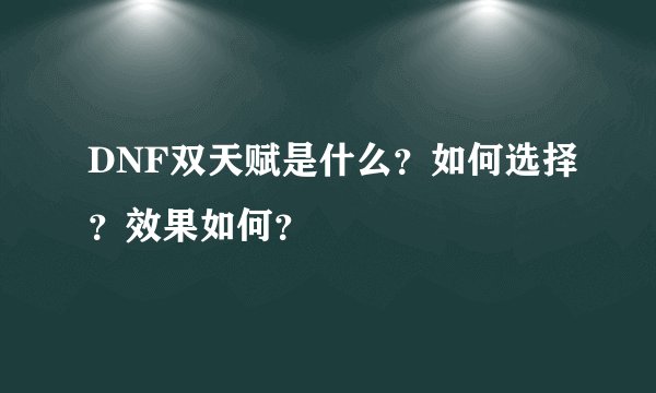DNF双天赋是什么？如何选择？效果如何？