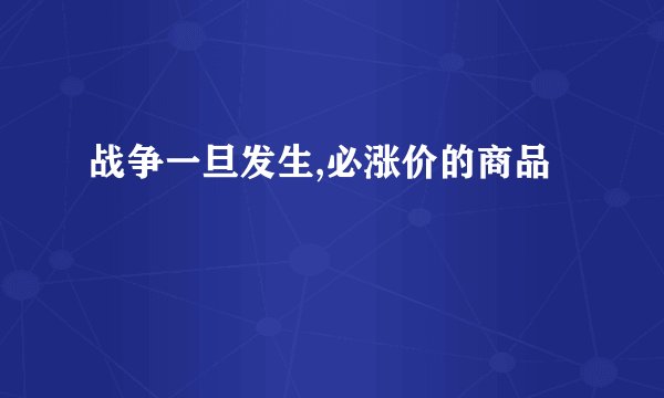 战争一旦发生,必涨价的商品