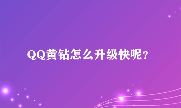 QQ黄钻怎么升级快呢？