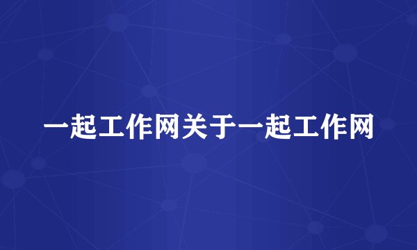 一起工作网关于一起工作网