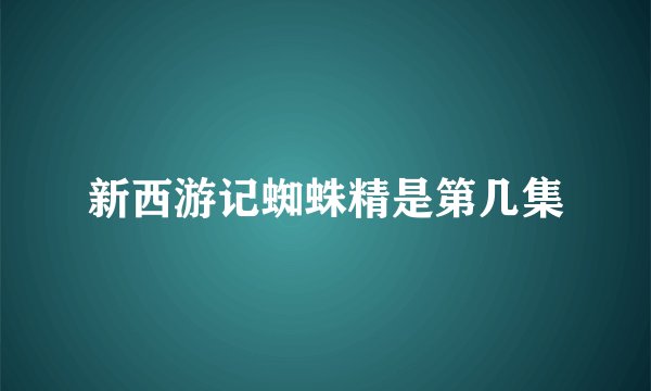 新西游记蜘蛛精是第几集