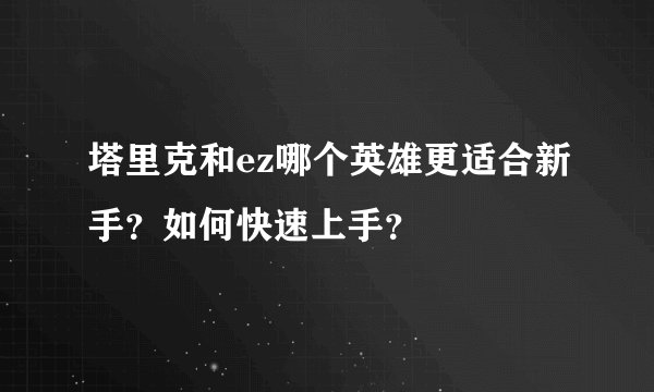 塔里克和ez哪个英雄更适合新手?如何快速上手?
