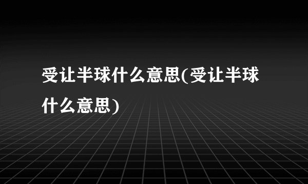 受让半球什么意思(受让半球什么意思)