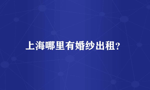 上海哪里有婚纱出租？