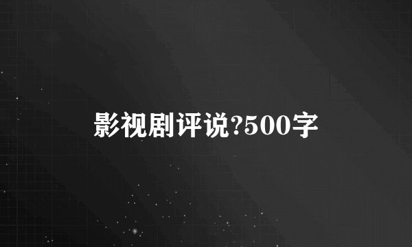影视剧评说?500字