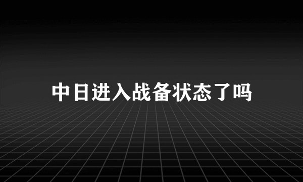 中日进入战备状态了吗