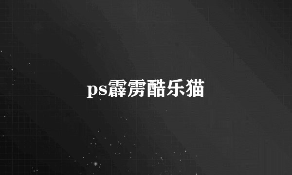 ps霹雳酷乐猫