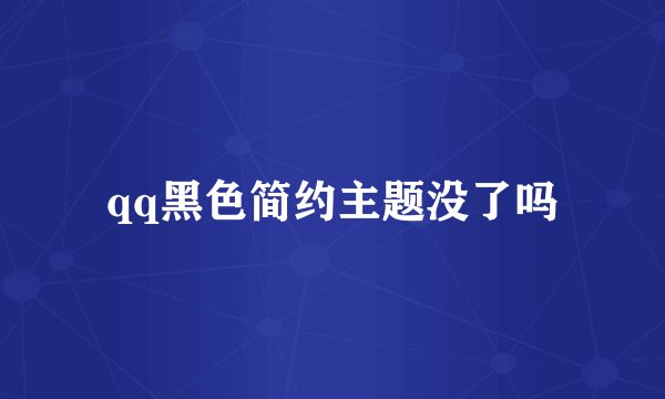 qq黑色简约主题没了吗
