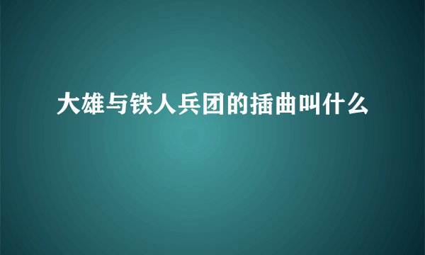 大雄与铁人兵团的插曲叫什么