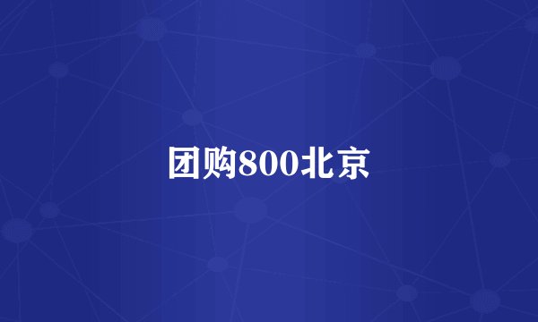团购800北京