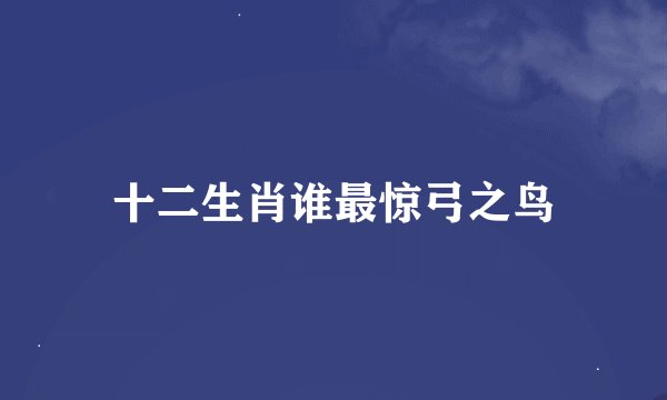 十二生肖谁最惊弓之鸟