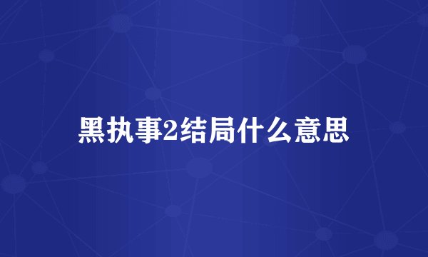 黑执事2结局什么意思
