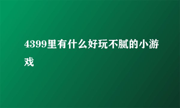 4399里有什么好玩不腻的小游戏