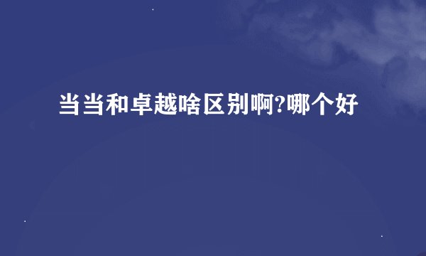 当当和卓越啥区别啊?哪个好