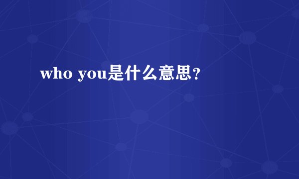 who you是什么意思？