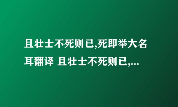 且壮士不死则已,死即举大名耳翻译 且壮士不死则已,死即举大名耳的意思