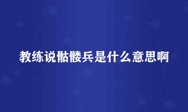 教练说骷髅兵是什么意思啊