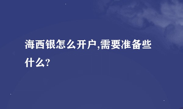 海西银怎么开户,需要准备些什么?