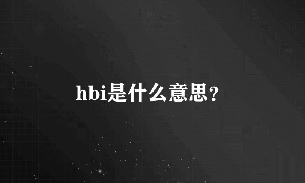 hbi是什么意思？