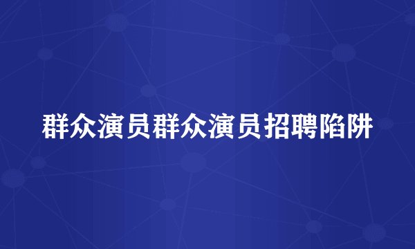 群众演员群众演员招聘陷阱