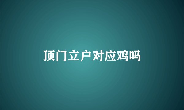 顶门立户对应鸡吗
