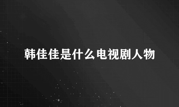 韩佳佳是什么电视剧人物
