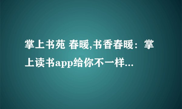掌上书苑 春暖,书香春暖：掌上读书app给你不一样的阅读体验