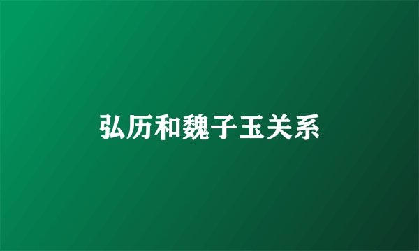 弘历和魏子玉关系