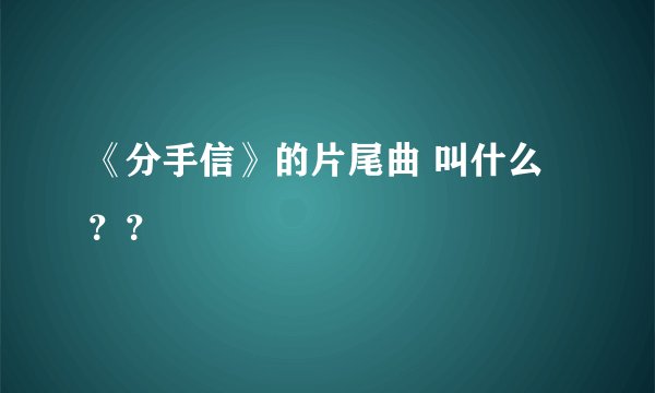 《分手信》的片尾曲 叫什么？？