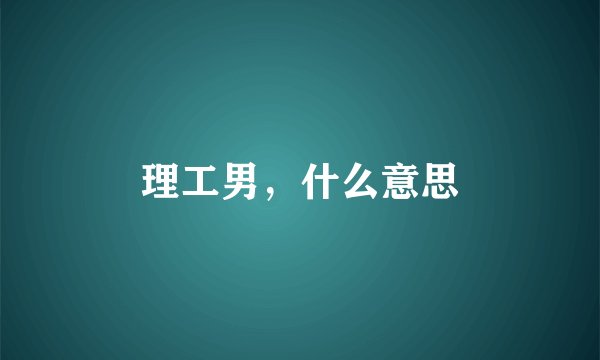理工男,什么意思