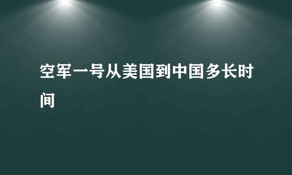 空军一号从美国到中国多长时间
