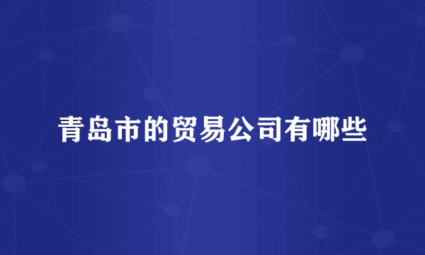 青岛市的贸易公司有哪些