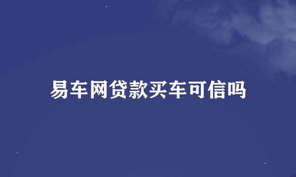 易车网贷款买车可信吗