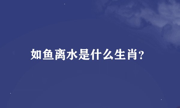 如鱼离水是什么生肖？