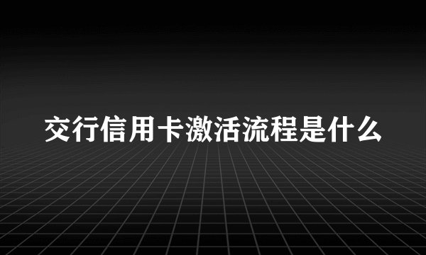 交行信用卡激活流程是什么