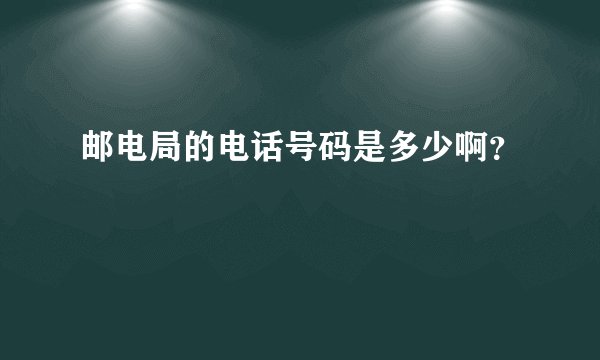 邮电局的电话号码是多少啊?