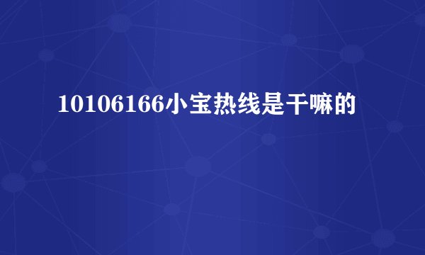 10106166小宝热线是干嘛的
