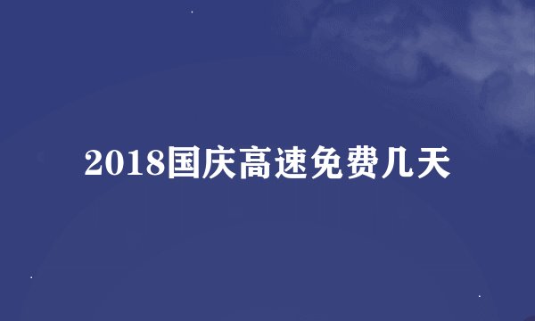 2018国庆高速免费几天