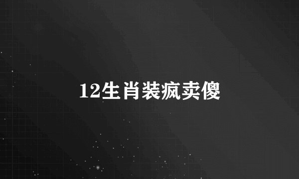 12生肖装疯卖傻