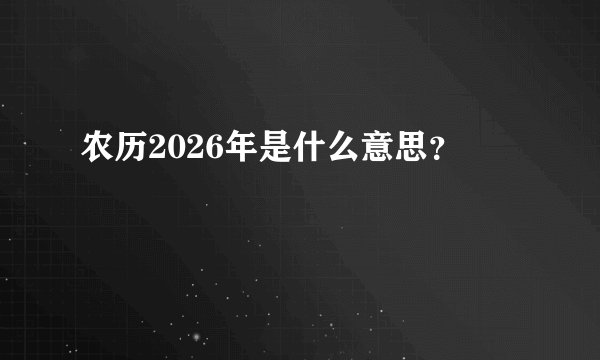 农历2026年是什么意思？