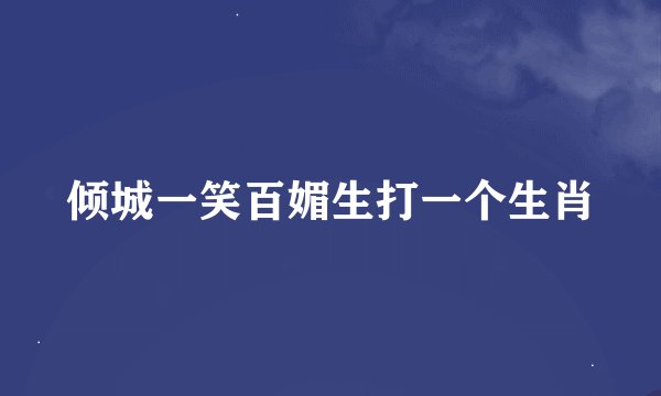 倾城一笑百媚生打一个生肖